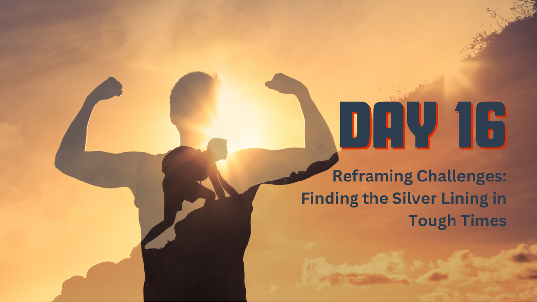 Day 16: Reframing Challenges: Finding the Silver Lining in Tough Times