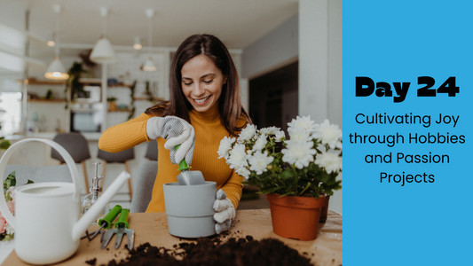 Day 24: Cultivating Joy through Hobbies and Passion Projects