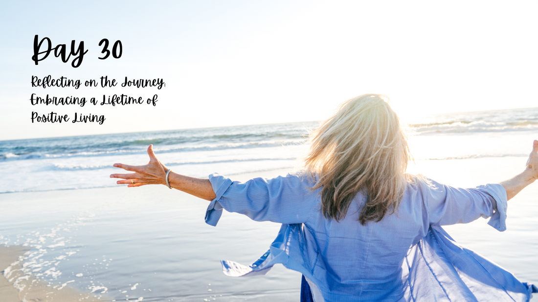 Day 30: Reflecting on the Journey: Embracing a Lifetime of Positive Living